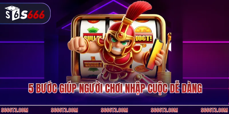 5 bước giúp người chơi nhập cuộc dễ dàng