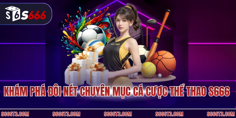 Khám phá đôi nét chuyên mục cá cược thể thao S666
