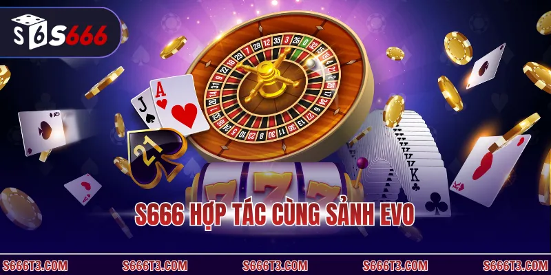 S666 hợp tác cùng sảnh EVO